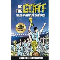 Be The G.O.A.T. - A Pick Your Own Football Destiny Story: Tales Of A Future Champion - Emulate Messi, Ronaldo Or Pursue Your own Path to Becoming the G.O.A.T. (Greatest Of All Time) Be The G.O.A.T. - A Pick Your Own Football Destiny Story: Tales Of A Future Champion - Emulate Messi, Ronaldo Or Pursue Your own Path to Becoming the G.O.A.T. (Greatest Of All Time) Paperback Kindle Hardcover