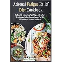 Adrenal Fatigue Relief Diet Cookbook: The Complete Guide to Help Fight Fatigue, Relieve Your Symptoms and Restore Hormonal Balance Plus 100 Delicious Recipes to Reclaim Your Energy Adrenal Fatigue Relief Diet Cookbook: The Complete Guide to Help Fight Fatigue, Relieve Your Symptoms and Restore Hormonal Balance Plus 100 Delicious Recipes to Reclaim Your Energy Paperback Kindle Hardcover