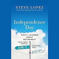 Independence Day: What I Learned About Retirement from Some Who've Done It and Some Who Never Will Independence Day: What I Learned About Retirement from Some Who've Done It and Some Who Never Will Hardcover Audible Audiobook Kindle Paperback Audio CD