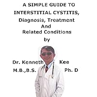 A Simple Guide To Interstitial Cystitis, Diagnosis, Treatment And Related Conditions A Simple Guide To Interstitial Cystitis, Diagnosis, Treatment And Related Conditions Kindle