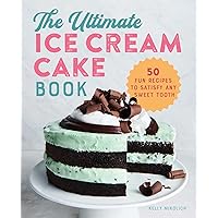 The Ultimate Ice Cream Cake Book: 50 Fun Recipes to Satisfy Any Sweet Tooth The Ultimate Ice Cream Cake Book: 50 Fun Recipes to Satisfy Any Sweet Tooth Paperback