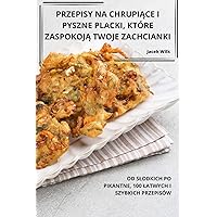 Przepisy Na ChrupiĄce I Pyszne Placki, Które ZaspokojĄ Twoje Zachcianki (Polish Edition)
