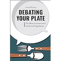 Debating Your Plate: The Most Controversial Foods and Ingredients Debating Your Plate: The Most Controversial Foods and Ingredients Hardcover Kindle