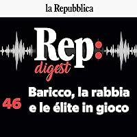 Baricco, la rabbia e le élite in gioco: Rep Digest 46 Baricco, la rabbia e le élite in gioco: Rep Digest 46 Audible Audiobook