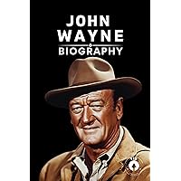 John Wayne: The Complete John Wayne Biography - From Dusty Trails to Hollywood Royalty John Wayne: The Complete John Wayne Biography - From Dusty Trails to Hollywood Royalty Kindle Paperback