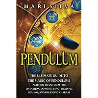 Pendulum: The Ultimate Guide to the Magic of Pendulums and How to Use Them for Divination, Dowsing, Tarot Reading, Healing, and Balancing Chakras (Psychic Abilities)