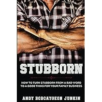 Stubborn: How to turn stubborn from a bad word to a good thing for your family business