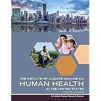 Impacts of Climate Change on Human Health in the United States: A Scientific Assessment Impacts of Climate Change on Human Health in the United States: A Scientific Assessment Paperback