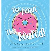 The Donut That Roared: A Child's Guide to Surviving an MRI