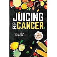 JUICING FOR CANCER: Discover Delicious And Nutritious Antioxidants Recipes To Help You Fight Cancer And Strengthen Your Immune System JUICING FOR CANCER: Discover Delicious And Nutritious Antioxidants Recipes To Help You Fight Cancer And Strengthen Your Immune System Paperback Kindle