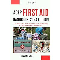 ACEP FIRST AID HANDBOOK 2024 EDITION; KIDS AND ADULT: A Complete Step-by-Step Handbook for Responding to Life's Unexpected Emergencies. ACEP FIRST AID HANDBOOK 2024 EDITION; KIDS AND ADULT: A Complete Step-by-Step Handbook for Responding to Life's Unexpected Emergencies. Paperback Kindle Hardcover