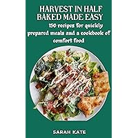 Harvest in Half Baked made Easy : 150 recipes for quickly prepared meals and a cookbook of comfort food Harvest in Half Baked made Easy : 150 recipes for quickly prepared meals and a cookbook of comfort food Kindle Paperback