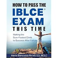 How to Pass the IBLCE Exam This Time: Making the Sure-Footed Climb to Success After Failure How to Pass the IBLCE Exam This Time: Making the Sure-Footed Climb to Success After Failure Paperback Kindle