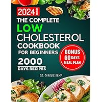 The Complete Low Cholesterol Cookbook for Beginners 2024: 2000 Days of Nutritious and Delicious Recipes to Lower Cholesterol ,Protect Heart Healthy and Overall Wellbeing