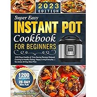 Super Easy Instant Pot Cookbook for Beginners: 1200 Days Healthy & Time-Saving Recipes Relaxed Cooking to Healthy Eating, Happy Living Everyday | No-stress 28-Day Meal Plan Super Easy Instant Pot Cookbook for Beginners: 1200 Days Healthy & Time-Saving Recipes Relaxed Cooking to Healthy Eating, Happy Living Everyday | No-stress 28-Day Meal Plan Paperback
