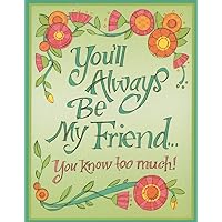 You'll Always be My Friend You Know Too Much! (Mini Book) (Charming Petites) You'll Always be My Friend You Know Too Much! (Mini Book) (Charming Petites) Hardcover Kindle