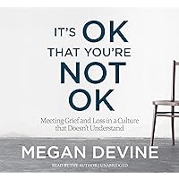 It's OK That You're Not OK: Meeting Grief and Loss in a Culture That Doesn't Understand It's OK That You're Not OK: Meeting Grief and Loss in a Culture That Doesn't Understand Paperback Audible Audiobook Kindle Audio CD