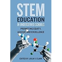 STEM Education in Underserved Schools: Promoting Equity, Access, and Excellence STEM Education in Underserved Schools: Promoting Equity, Access, and Excellence Kindle Hardcover
