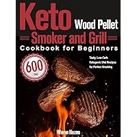 Keto Wood Pellet Smoker and Grill Cookbook for Beginners: 600-Day Tasty, Low-Carb Ketogenic Diet Recipes for Perfect Smoking Keto Wood Pellet Smoker and Grill Cookbook for Beginners: 600-Day Tasty, Low-Carb Ketogenic Diet Recipes for Perfect Smoking Hardcover Paperback