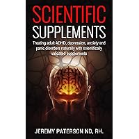 Scientific Supplements: Treating Adult ADHD, Depression, Anxiety & Panic Disorders Naturally with Scientifically Validated Supplements