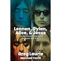 Lennon, Dylan, Alice, and Jesus: The Spiritual Biography of Rock and Roll Lennon, Dylan, Alice, and Jesus: The Spiritual Biography of Rock and Roll Hardcover Audible Audiobook Kindle Audio CD