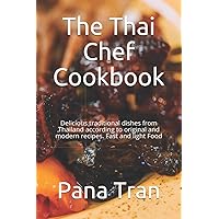 The Thai Chef Cookbook: Delicious traditional dishes from Thailand according to original and modern recipes. Fast and light Food