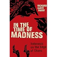 In the Time of Madness: Indonesia on the Edge of Chaos In the Time of Madness: Indonesia on the Edge of Chaos Kindle Paperback Hardcover