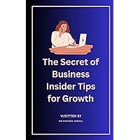 The Secret of Business: Insider Tips for Growth The Secret of Business: Insider Tips for Growth Kindle Paperback