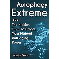Autophagy Extreme 2 In 1: The Hidden Truth To Unlock Your Natural Anti-Aging Power