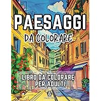 Paesaggi da Colorare: Libro da Colorare per Adulti: Colora il Tuo Mondo per Ridurre lo Stress e Stimolare la Creatività (Italian Edition)