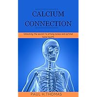 The calcium connection: Unlocking the secrets to strong bones and optimal bone health The calcium connection: Unlocking the secrets to strong bones and optimal bone health Kindle Paperback