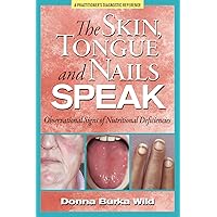 The Skin, Tongue and Nails Speak: Observational Signs of Nutritional Deficiencies The Skin, Tongue and Nails Speak: Observational Signs of Nutritional Deficiencies Paperback