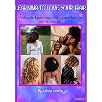 Learning To Love Your Hair : Vol.1- Getting to know your texture and how to properly care for it Learning To Love Your Hair : Vol.1- Getting to know your texture and how to properly care for it Kindle Paperback