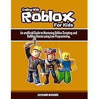 Coding With Roblox For Kids: An unofficial Guide to Mastering Roblox Scripting and Building Games using Lua Programming. Coding With Roblox For Kids: An unofficial Guide to Mastering Roblox Scripting and Building Games using Lua Programming. Kindle Paperback