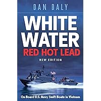 White Water Red Hot Lead: On Board U.S. Navy Swift Boats in Vietnam White Water Red Hot Lead: On Board U.S. Navy Swift Boats in Vietnam Kindle Hardcover Paperback