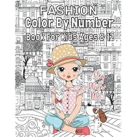 Fashion Color By Number Book For Kids Ages 8-12: Over 50 Cute Coloring Designs Including Fashion Color by Number for Girls, Kids Teens and Women
