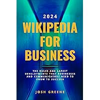 Wikipedia for Business 2024: The Rules & Latest Developments that Businesses & Communicators Need to Know to Succeed