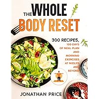 The Whole Body Reset: 300 RECIPES, 100 DAYS OF MEAL PLAN AND MORNING EXERCISES AT MIDLIFE AND BEYOND (For Seniors Books) The Whole Body Reset: 300 RECIPES, 100 DAYS OF MEAL PLAN AND MORNING EXERCISES AT MIDLIFE AND BEYOND (For Seniors Books) Paperback