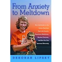 From Anxiety to Meltdown: How Individuals on the Autism Spectrum Deal with Anxiety, Experience Meltdowns, Manifest Tantrums, and How You Can Intervene Effectively From Anxiety to Meltdown: How Individuals on the Autism Spectrum Deal with Anxiety, Experience Meltdowns, Manifest Tantrums, and How You Can Intervene Effectively Paperback Kindle