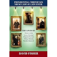 Presidential Chronicles Volume V: Dawn of a New Century: The Lives of: Chester Arthur, Grover Cleveland, Benjamin Harrison, William McKinley, and Theodore Roosevelt (Presidential Chronicles - Volumes) Presidential Chronicles Volume V: Dawn of a New Century: The Lives of: Chester Arthur, Grover Cleveland, Benjamin Harrison, William McKinley, and Theodore Roosevelt (Presidential Chronicles - Volumes) Paperback Kindle