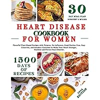 Heart Disease Cookbook for Women: Flavorful Plant-Based Recipes with Pictures, No Leftovers, Good Portion Size, and Aerobics Exercises to Make Your Heart Healthier and Prevent Heart Disorder.