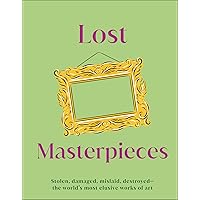 Lost Masterpieces: The World's Forgotten Masterpieces, from Stolen to Destroyed Lost Masterpieces: The World's Forgotten Masterpieces, from Stolen to Destroyed Kindle Hardcover