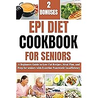 EPI DIET COOKBOOK FOR SENIORS : A Beginners Guide to Low-Fat Recipes, Meal Plan, and Prep for seniors with Exocrine Pancreatic Insufficiency EPI DIET COOKBOOK FOR SENIORS : A Beginners Guide to Low-Fat Recipes, Meal Plan, and Prep for seniors with Exocrine Pancreatic Insufficiency Kindle Paperback