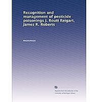 Recognition and management of pesticide poisonings J. Routt Reigart, James R. Roberts Recognition and management of pesticide poisonings J. Routt Reigart, James R. Roberts Paperback