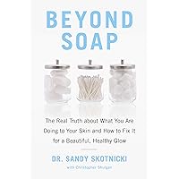 Beyond Soap: The Real Truth About What You Are Doing to Your Skin and How to Fix It for a Beautiful, Healthy Glow Beyond Soap: The Real Truth About What You Are Doing to Your Skin and How to Fix It for a Beautiful, Healthy Glow Kindle Paperback