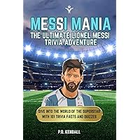 Messi Mania: The Ultimate Lionel Messi Trivia Adventure: DIVE into the World of the SUPERSTAR with 101 Trivia FACTS and QUIZZES!