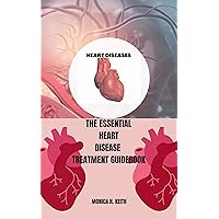 THE ESSENTIAL HEART DISEASES TREATMENT GUIDEBOOK: Treatments for people with Coronary artery disease, Arrythmias heart disease, heart failure and Pericadia heart disease THE ESSENTIAL HEART DISEASES TREATMENT GUIDEBOOK: Treatments for people with Coronary artery disease, Arrythmias heart disease, heart failure and Pericadia heart disease Kindle Paperback