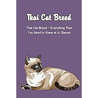 Thai Cat Breed: Thai Cat Breed - Everything That You Need to Know at A Glance! Thai Cat Breed: Thai Cat Breed - Everything That You Need to Know at A Glance! Kindle Paperback