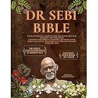Dr Sebi Bible: [15 IN 1] Your Ultimate Guide to the Alkaline Diet for Healing and Wellness | Tap Into the Herbal Remedies, Restore Your Body's Balance, and Embrace Vibrant Health With Dr. Sebi!