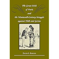 The Great Stink of Paris and the Nineteenth-Century Struggle against Filth and Germs The Great Stink of Paris and the Nineteenth-Century Struggle against Filth and Germs Kindle Hardcover Paperback